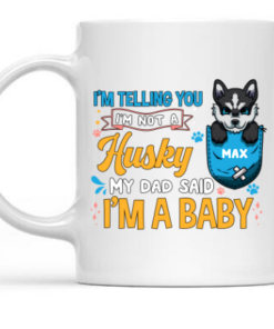 I'm Telling You I'm Not A Dog, My Dad Said I'm A Baby Mug